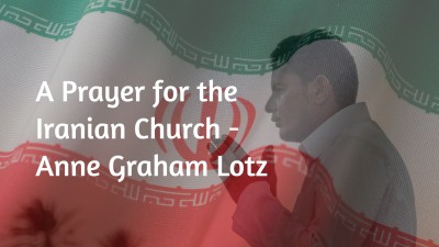 A Prayer for the Iranian Church &ndash; Anne Graham Lotz